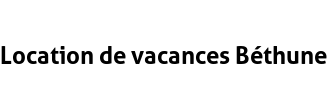 Location de vacances Béthune